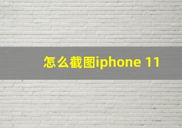 怎么截图iphone 11